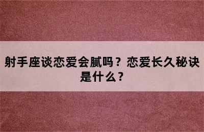 射手座谈恋爱会腻吗？恋爱长久秘诀是什么？