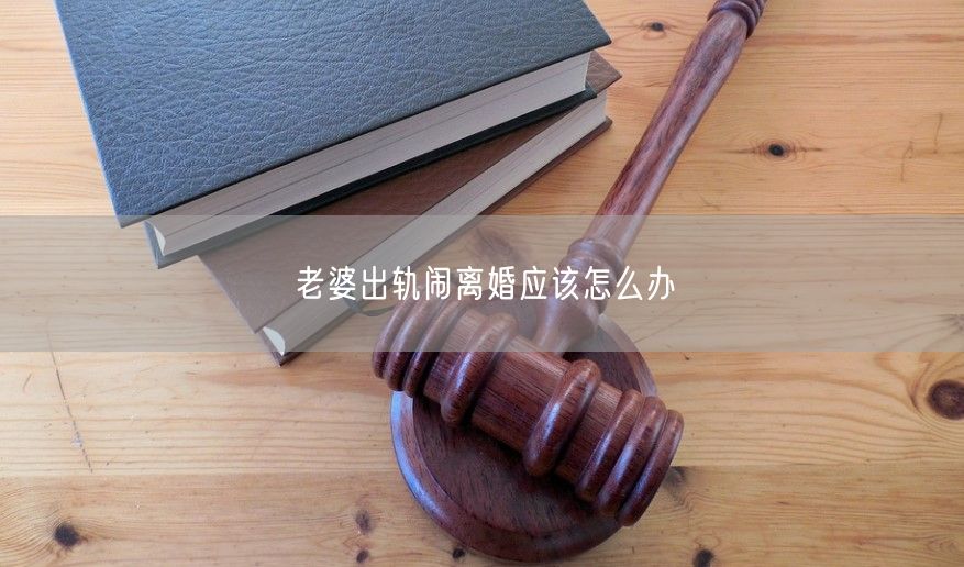 妻子出轨闹离婚应该怎么办